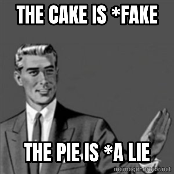Correction Guy meme: The cake is *fake / The pie is *a lie
