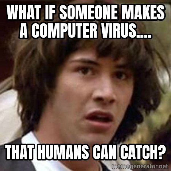 Conspiracy Keanu meme: What if someone makes a computer virus.... / That humans can catch?