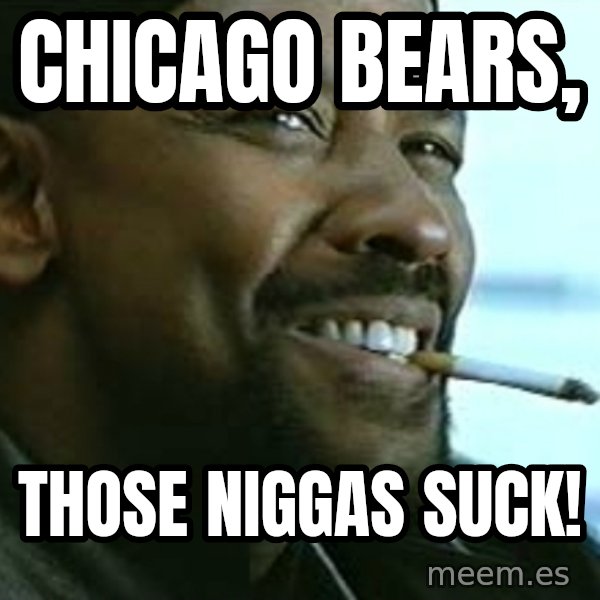 My Nigga Denzel meme: Chicago Bears, / those Niggas suck!