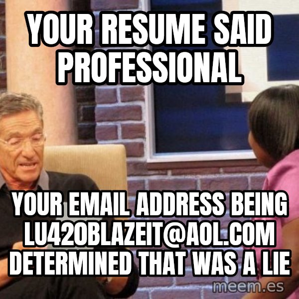 Maury Lie Detector meme: Your resume said professional / Your email address being lu420blazeit@aol.com determined that was a lie