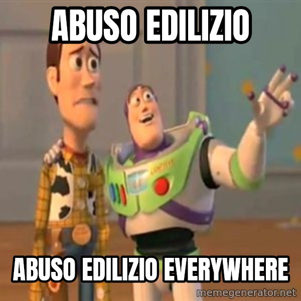 X, X Everywhere  meme: Abuso edilizio / Abuso edilizio everywhere