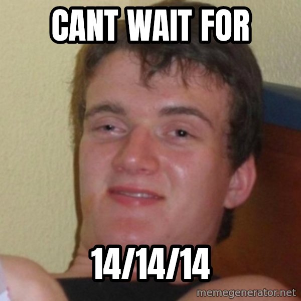 Really Stoned Guy meme: Cant wait for / 14/14/14