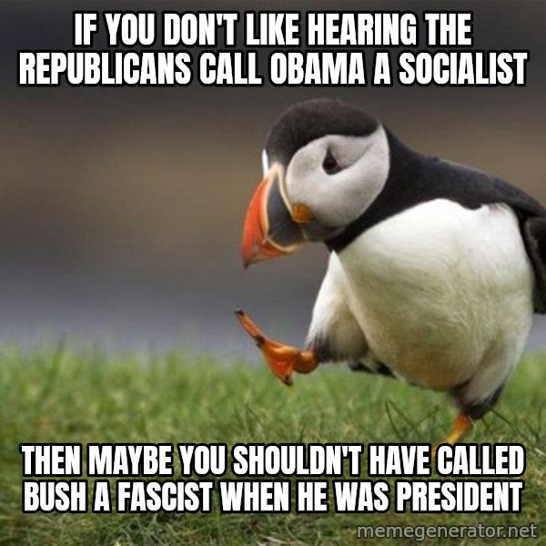 Unpopular Opinion Puffin meme: If you don't like hearing the Republicans call Obama a socialist / Then maybe you shouldn't have called Bush a fascist when he was president