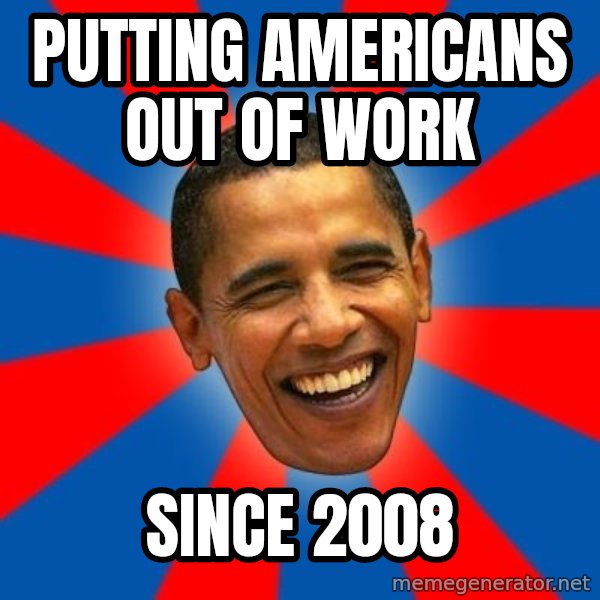 Obama meme: Putting Americans out of work / Since 2008
