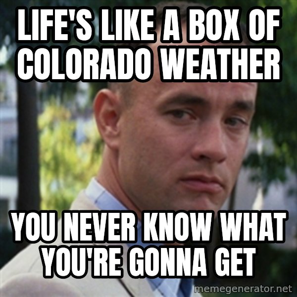 forrest gump meme: Life's like a box of Colorado weather / You never know what you're gonna get