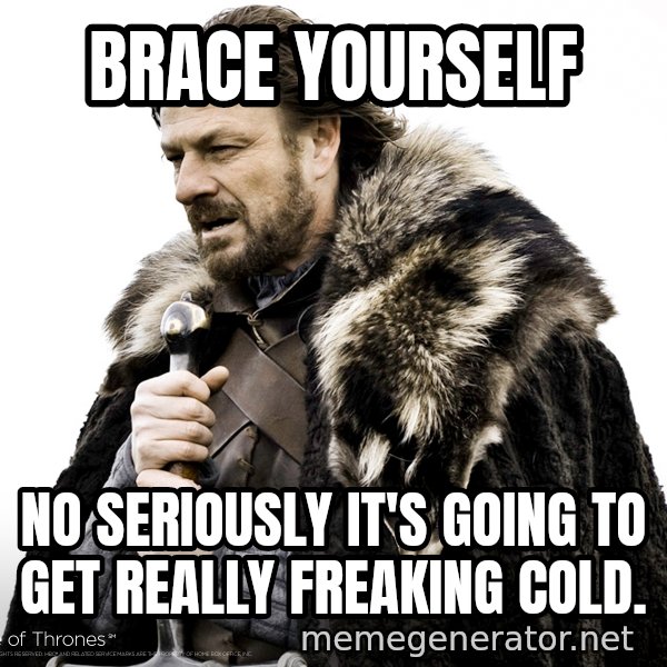 Winter Is Coming Fast meme: Brace yourself / No seriously it's going to get really freaking cold.