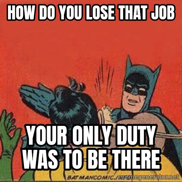batman slap robin meme: how do you lose that job / your only duty was to be there