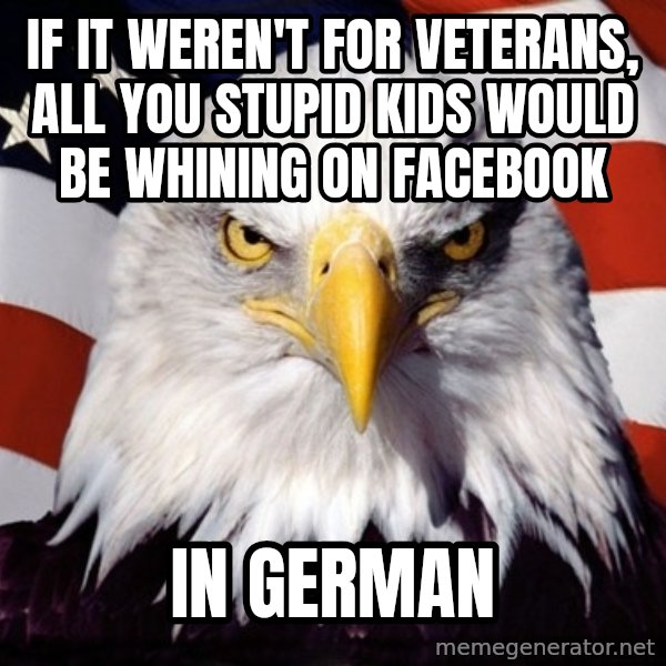 American Pride Eagle meme: if it weren't for veterans, all you stupid kids would be whining on facebook / in German
