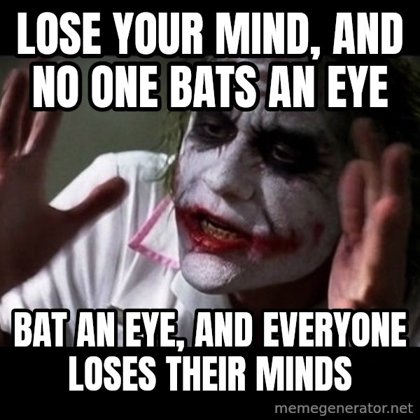 joker mind loss meme: Lose your mind, and no one bats an eye / Bat an eye, and everyone loses their minds