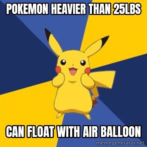 Pokemon Logic  meme: Pokemon heavier than 25lbs / can float with air balloon