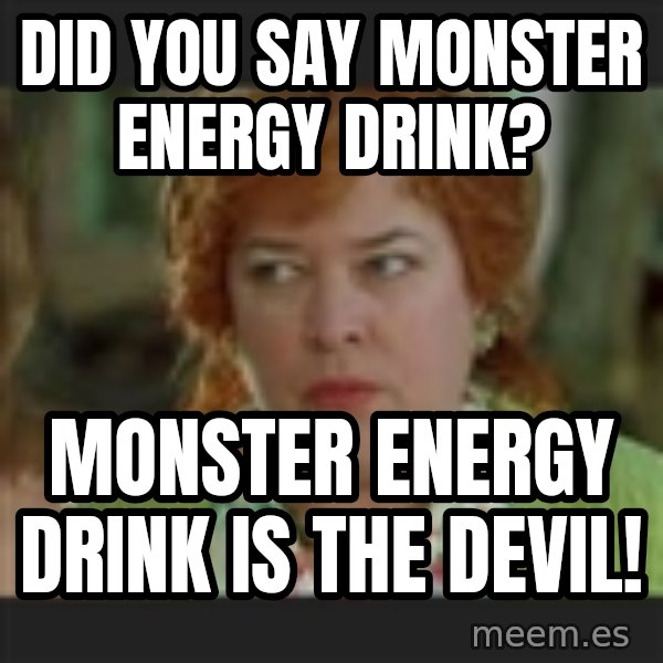 Waterboy mama meme: Did you say Monster energy drink? / Monster energy drink is the devil!