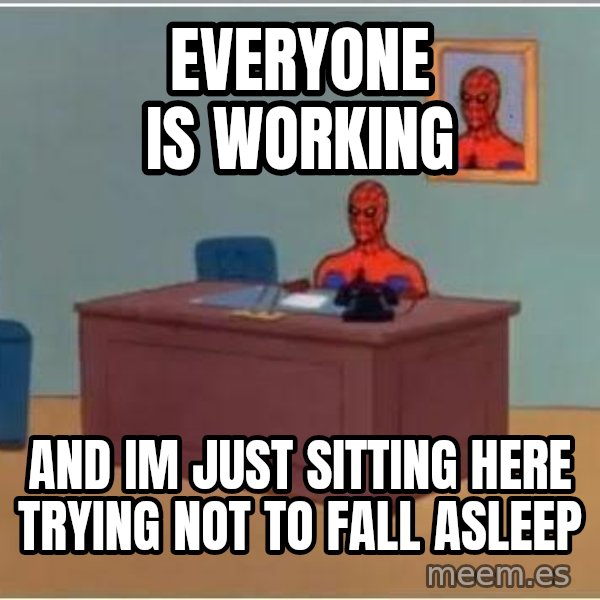 Spiderman Desk meme: Everyone is working / and im just sitting here trying not to fall asleep