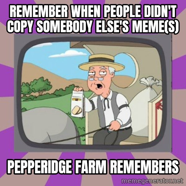 Pepperidge Farm Remembers FG meme: remember when people didn't copy somebody else's meme(s) / pepperidge farm remembers