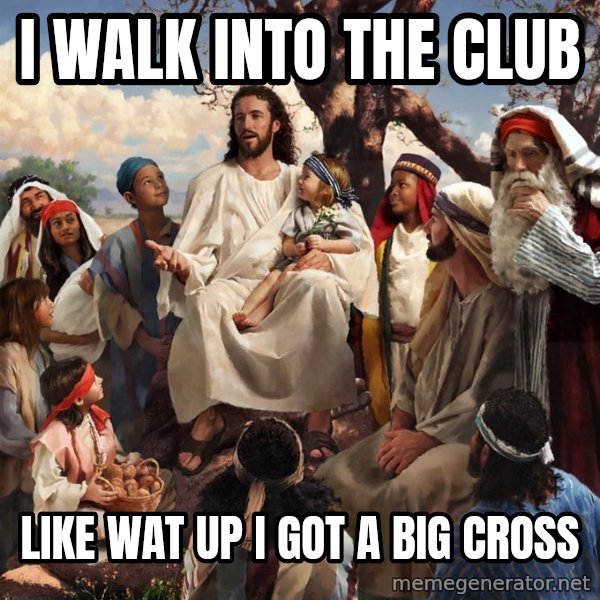 storytime jesus meme: i walk into the club / like wat up i got a big cross