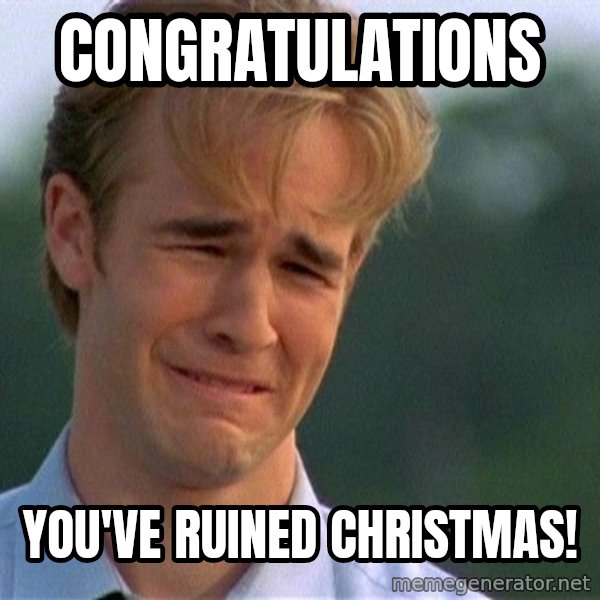 Dawson Crying meme: Congratulations / You've ruined Christmas!