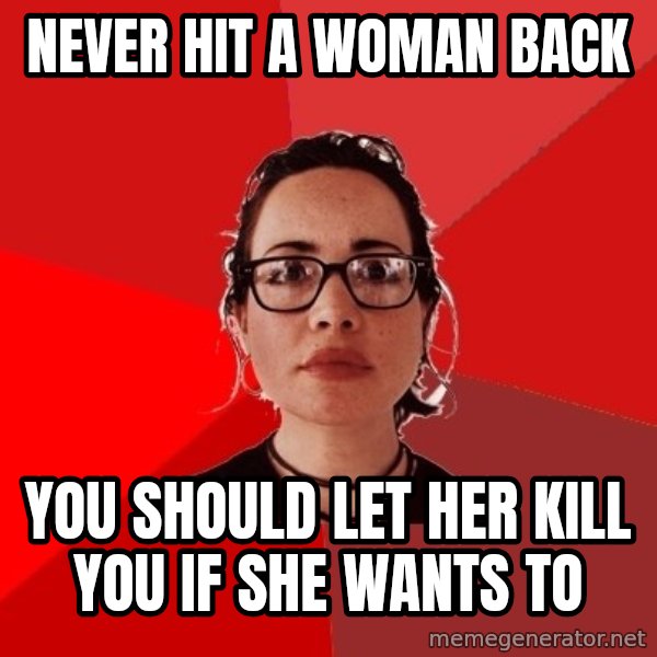 Liberal Douche Garofalo meme: Never hit a woman back / you should let her kill you if she wants to
