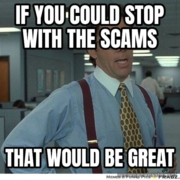 Yeah If You Could Just meme: If you could stop with the scams / that would be great