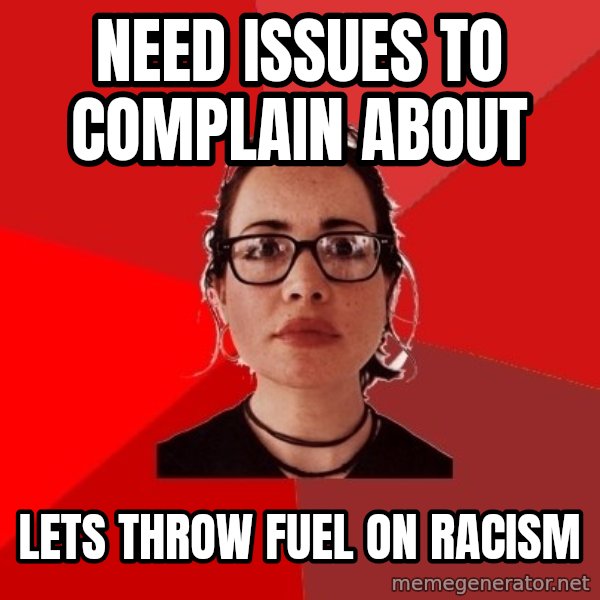 Liberal Douche Garofalo meme: need issues to complain about / lets throw fuel on racism
