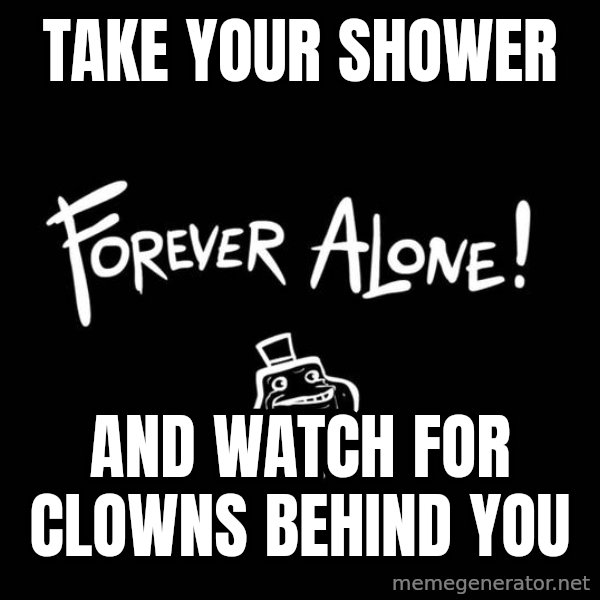 Chill Out Lemur meme: Take your shower / And watch for clowns behind you