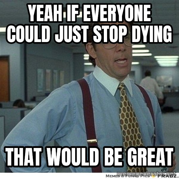 Yeah If You Could Just meme: Yeah if everyone could just stop dying / that would be great
