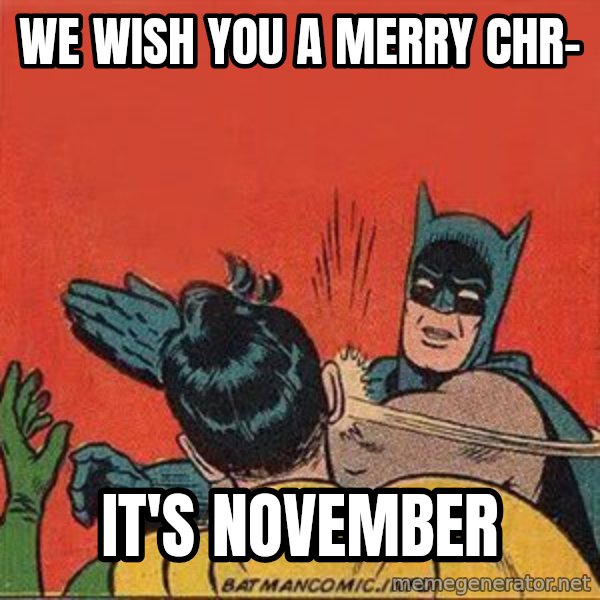 batman slap robin meme: we wish you a merry chr- / it's november