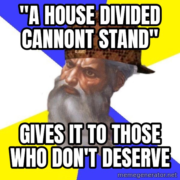 Scumbag God meme: "A house divided cannont stand" / Gives it to those who don't deserve