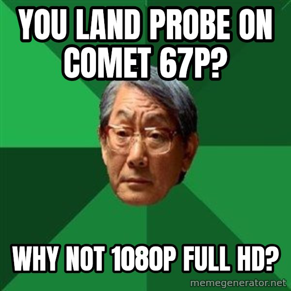 High Expectations Asian Father meme: You land probe on comet 67p? / Why not 1080p full HD?