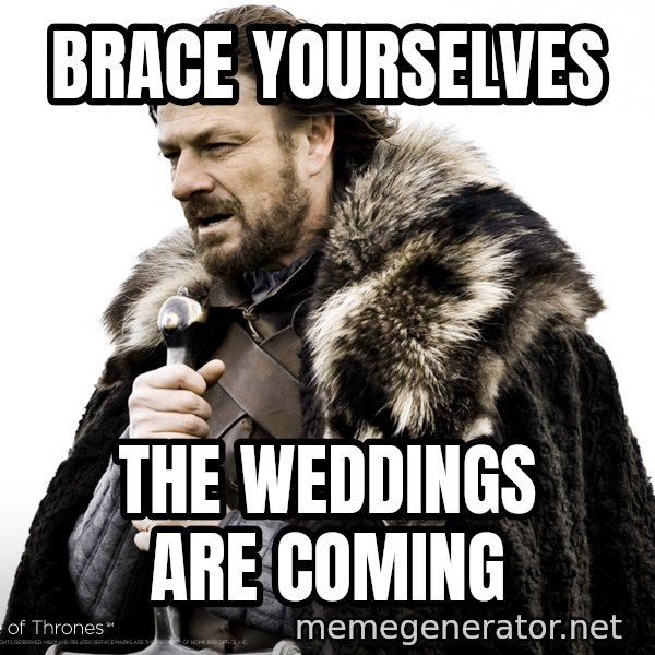 Winter Is Coming Fast meme: Brace yourselves / the weddings are coming