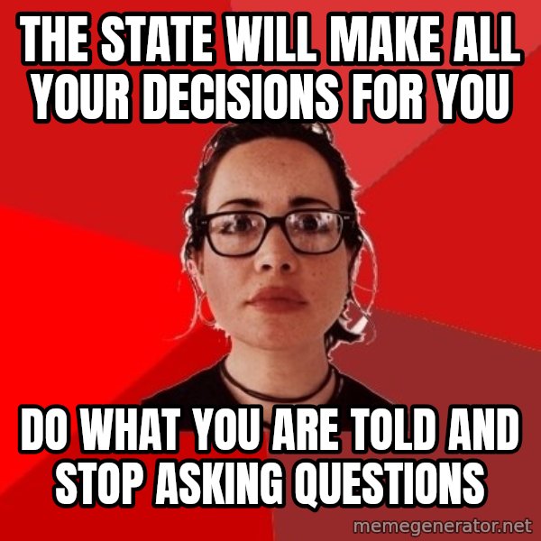 Liberal Douche Garofalo meme: the state will make all your decisions for you / do what you are told and stop asking questions