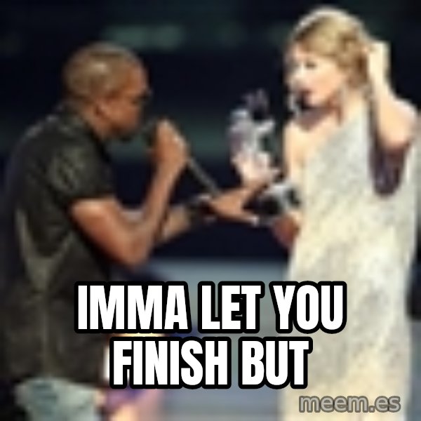 Kanye West Taylor Swift meme: Imma let you finish but