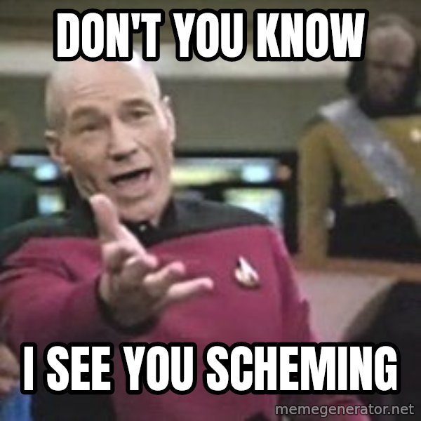 Captain Picard meme: don't you know / i see you scheming