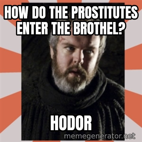 Hodor meme: How do the prostitutes enter the brothel? / Hodor