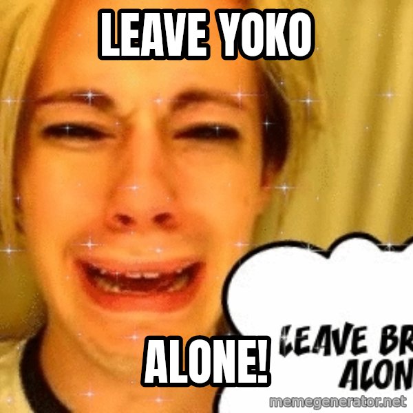leave britney alone meme: leave yoko / alone!