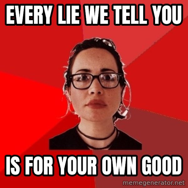 Liberal Douche Garofalo meme: every lie we tell you / is for your own good