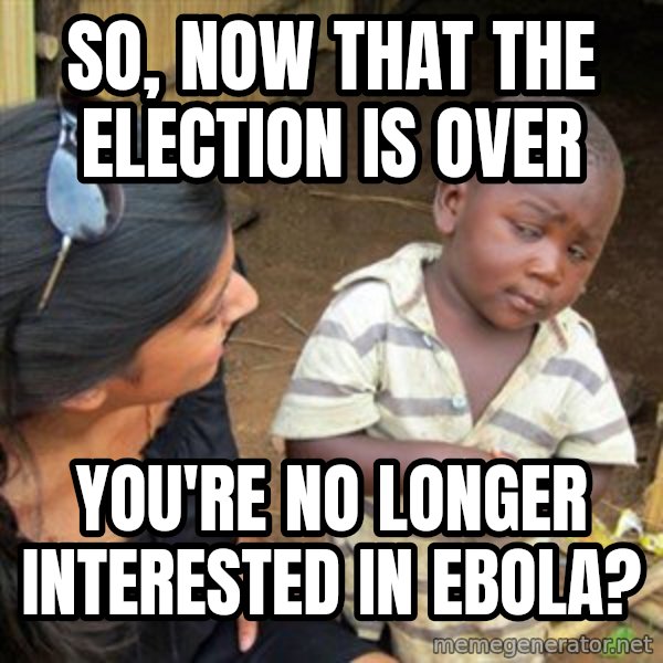 Skeptical 3rd World Kid meme: so, now that the election is over / you're no longer interested in ebola?