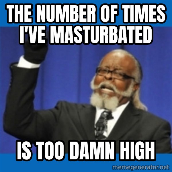 Rent Is Too Damn High meme: The number of times I've masturbated / is too damn high