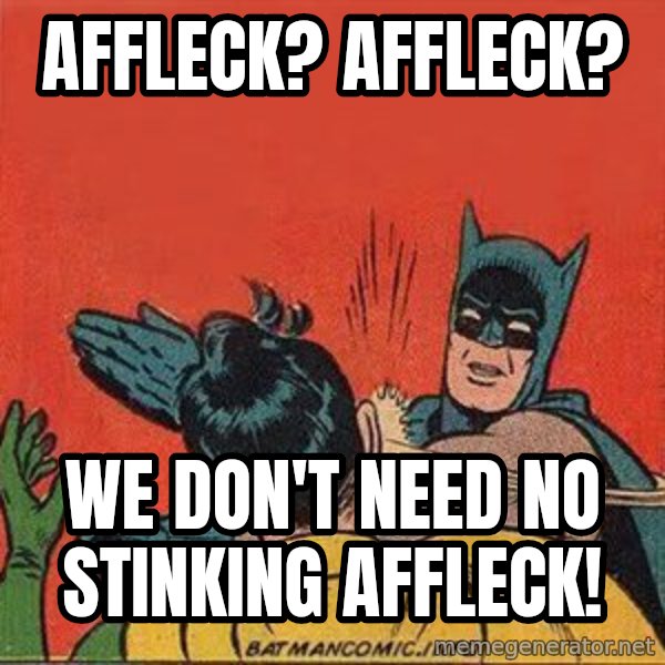 batman slap robin meme: Affleck? Affleck? / We don't need no stinking Affleck!