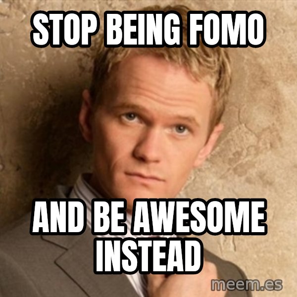 BARNEYxSTINSON meme: STOP BEING FOMO / AND BE AWESOME INSTEAD