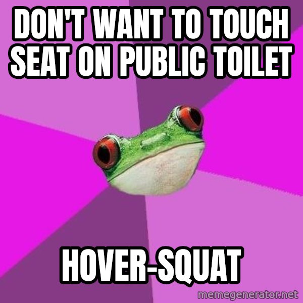Foul Bachelorette Frog meme: don't want to touch seat on public toilet / hover-squat