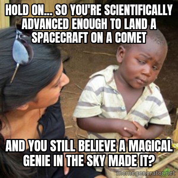 Skeptical 3rd World Kid meme: hold on... so you're scientifically advanced enough to land a spacecraft on a comet / and you still believe a magical genie in the sky made it?