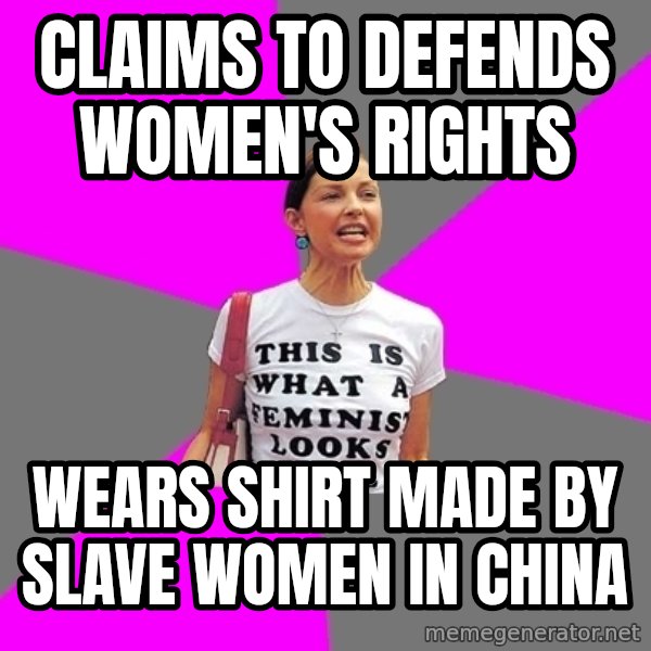 Feminist Cunt meme: claims to defends women's rights / wears shirt made by slave women in china