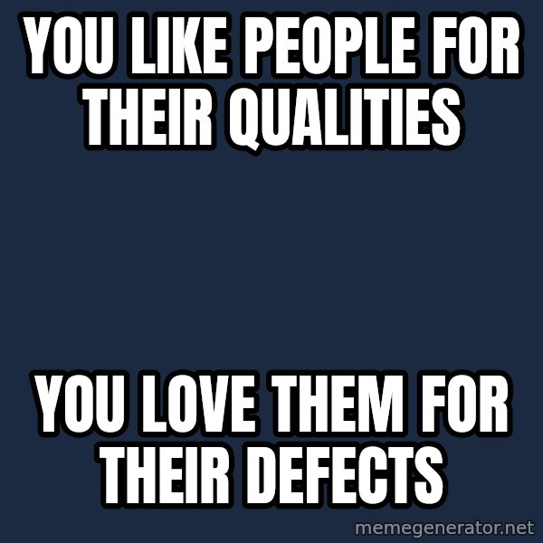 Blank Black meme: You like people for their qualities / You love them for their defects