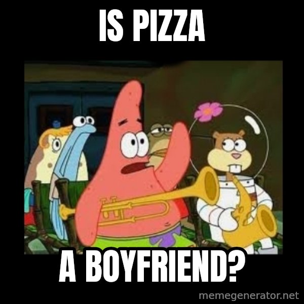 Patrick Star Instrument meme: Is Pizza / A Boyfriend?