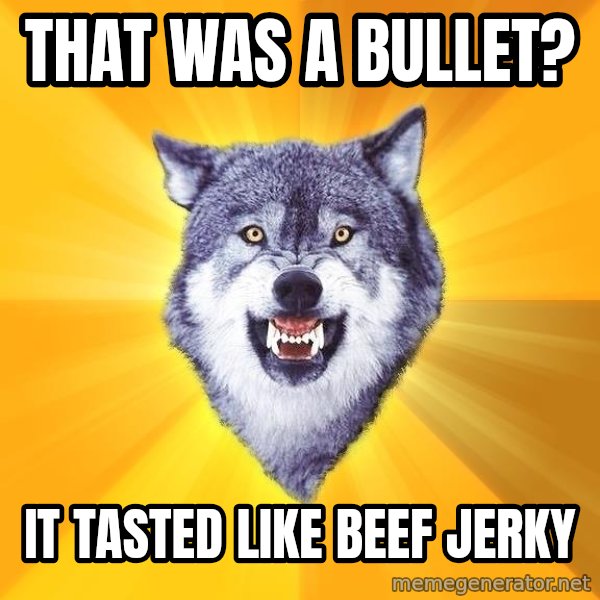 Courage Wolf meme: That was a bullet? / It tasted like beef jerky