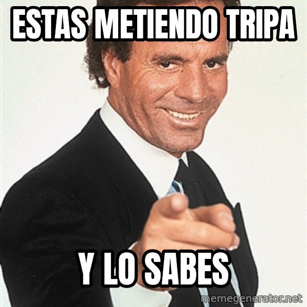 julio iglesias 2 meme: ESTAS METIENDO TRIPA / Y LO SABES