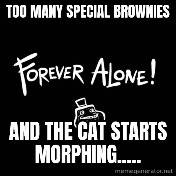 Chill Out Lemur meme: Too many special brownies / And the cat starts morphing.....