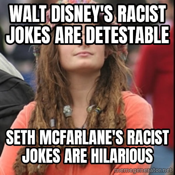 College Liberal meme: walt disney's racist jokes are detestable / seth mcfarlane's racist jokes are hilarious