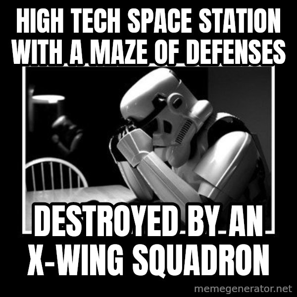 Sad Trooper meme: High tech space station with a maze of defenses / Destroyed by an x-wing squadron