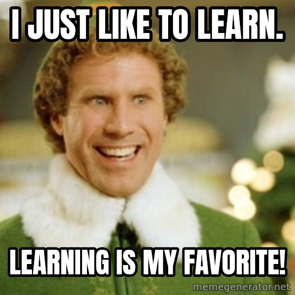 Buddy the Elf meme: I just like to learn. / Learning is my favorite!