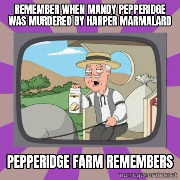 Pepperidge Farm Remembers FG meme: Remember when Mandy Pepperidge was murdered by Harper Marmalard / Pepperidge Farm Remembers